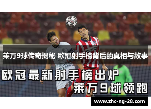 莱万9球传奇揭秘 欧冠射手榜背后的真相与故事 莱万9球传奇揭秘 欧冠射手榜背后的真相与故事