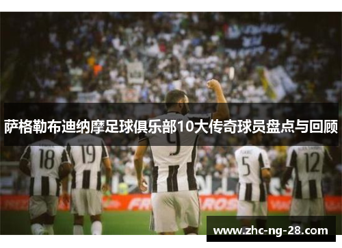 萨格勒布迪纳摩足球俱乐部10大传奇球员盘点与回顾