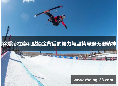 谷爱凌在崇礼站摘金背后的努力与坚持展现无畏精神 谷爱凌在崇礼站摘金背后的努力与坚持展现无畏精神