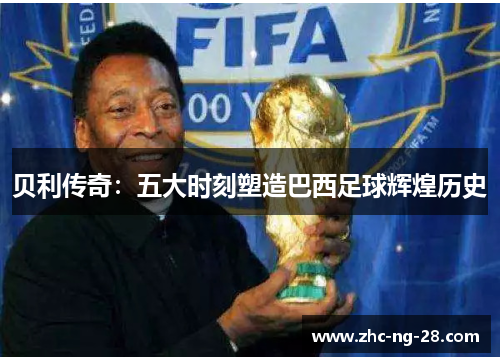 贝利传奇:五大时刻塑造巴西足球辉煌历史 贝利传奇:五大时刻塑造巴西足球辉煌历史