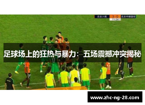 足球场上的狂热与暴力:五场震撼冲突揭秘 足球场上的狂热与暴力:五场震撼冲突揭秘