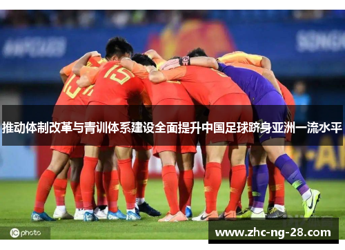 推动体制改革与青训体系建设全面提升中国足球跻身亚洲一流水平 推动体制改革与青训体系建设全面提升中国足球跻身亚洲一流水平