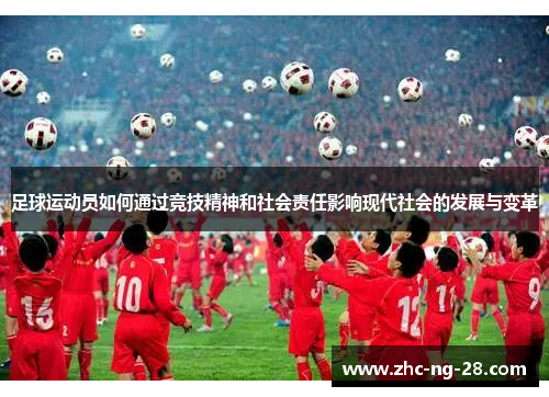 足球运动员如何通过竞技精神和社会责任影响现代社会的发展与变革 足球运动员如何通过竞技精神和社会责任影响现代社会的发展与变革