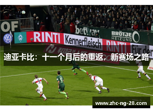 迪亚卡比:十一个月后的重返,新赛场之路 迪亚卡比:十一个月后的重返,新赛场之路