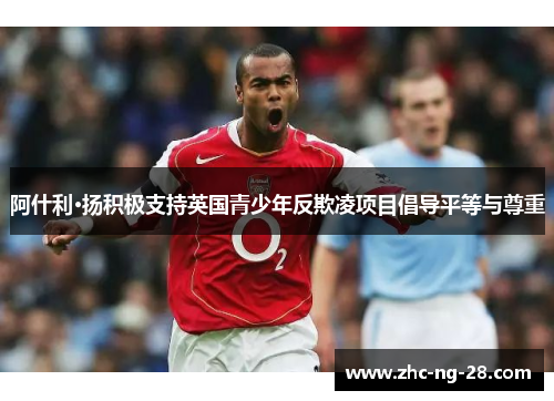 阿什利·扬积极支持英国青少年反欺凌项目倡导平等与尊重 阿什利·扬积极支持英国青少年反欺凌项目倡导平等与尊重