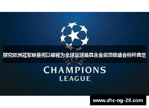 探究欧洲冠军联赛何以被视为全球足球最具含金量顶级盛会标杆典范 探究欧洲冠军联赛何以被视为全球足球最具含金量顶级盛会标杆典范
