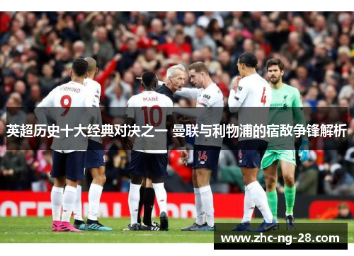 英超历史十大经典对决之一 曼联与利物浦的宿敌争锋解析