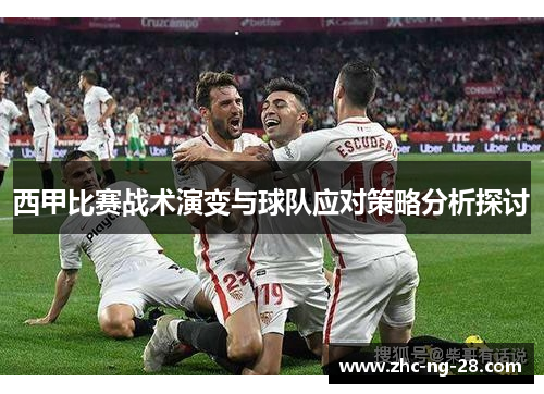 西甲比赛战术演变与球队应对策略分析探讨