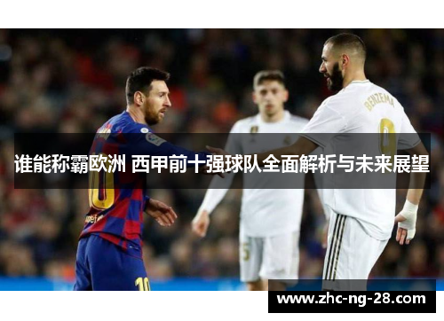 谁能称霸欧洲 西甲前十强球队全面解析与未来展望