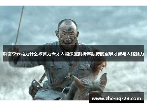 解密李云龙为什么被誉为天才人物深度剖析其独特的军事才智与人格魅力